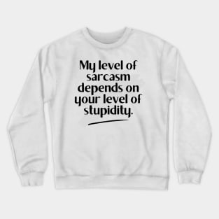 My level of sarcasm depends on your level of stupidity. Crewneck Sweatshirt